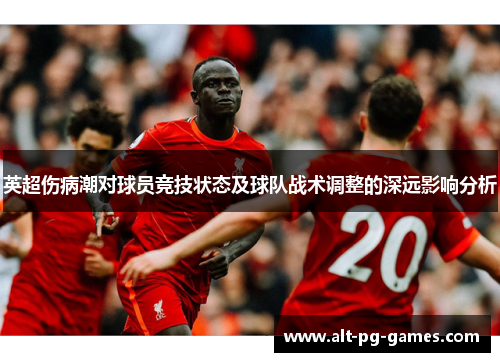 英超伤病潮对球员竞技状态及球队战术调整的深远影响分析
