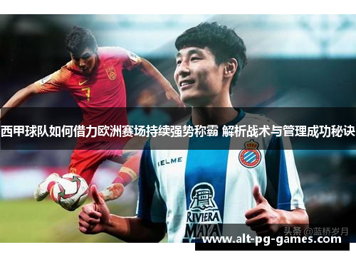 西甲球队如何借力欧洲赛场持续强势称霸 解析战术与管理成功秘诀