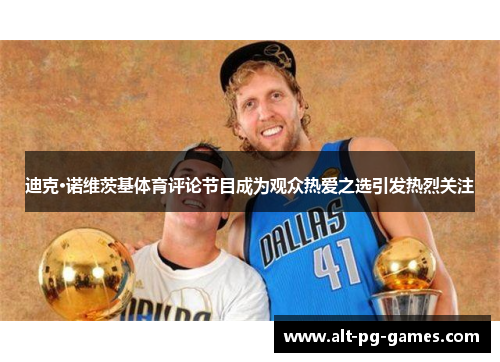 迪克·诺维茨基体育评论节目成为观众热爱之选引发热烈关注