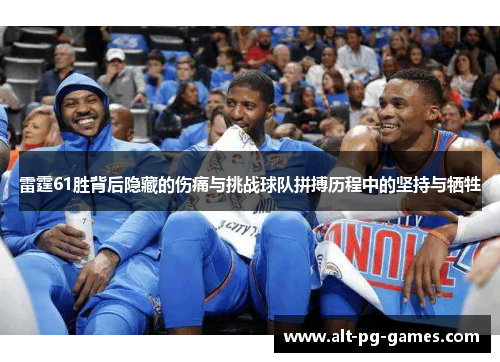 雷霆61胜背后隐藏的伤痛与挑战球队拼搏历程中的坚持与牺牲