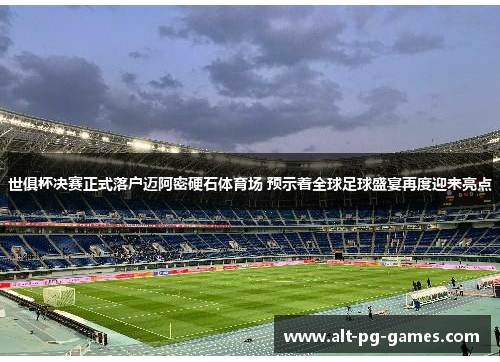 世俱杯决赛正式落户迈阿密硬石体育场 预示着全球足球盛宴再度迎来亮点